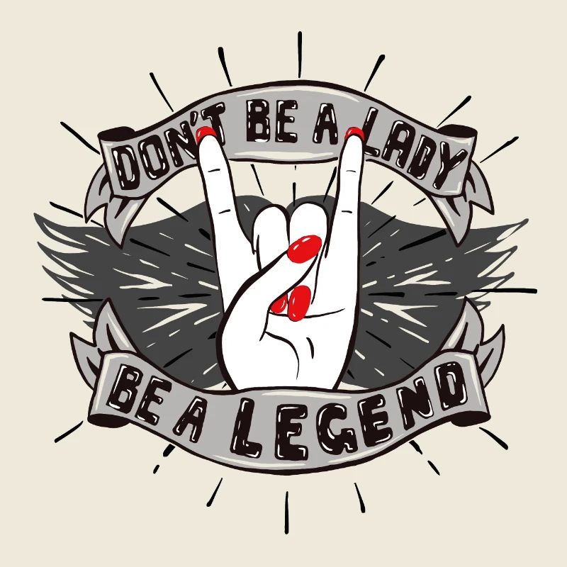 Don't be a Lady. Be a Legend!