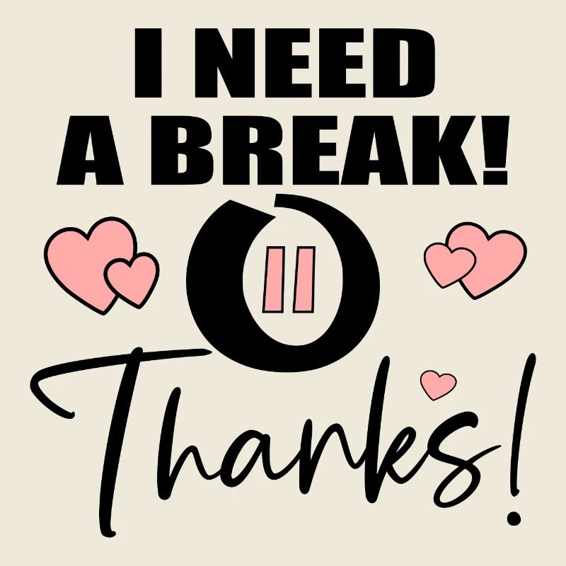 I NEED A BREAK - THANKS QUOTE