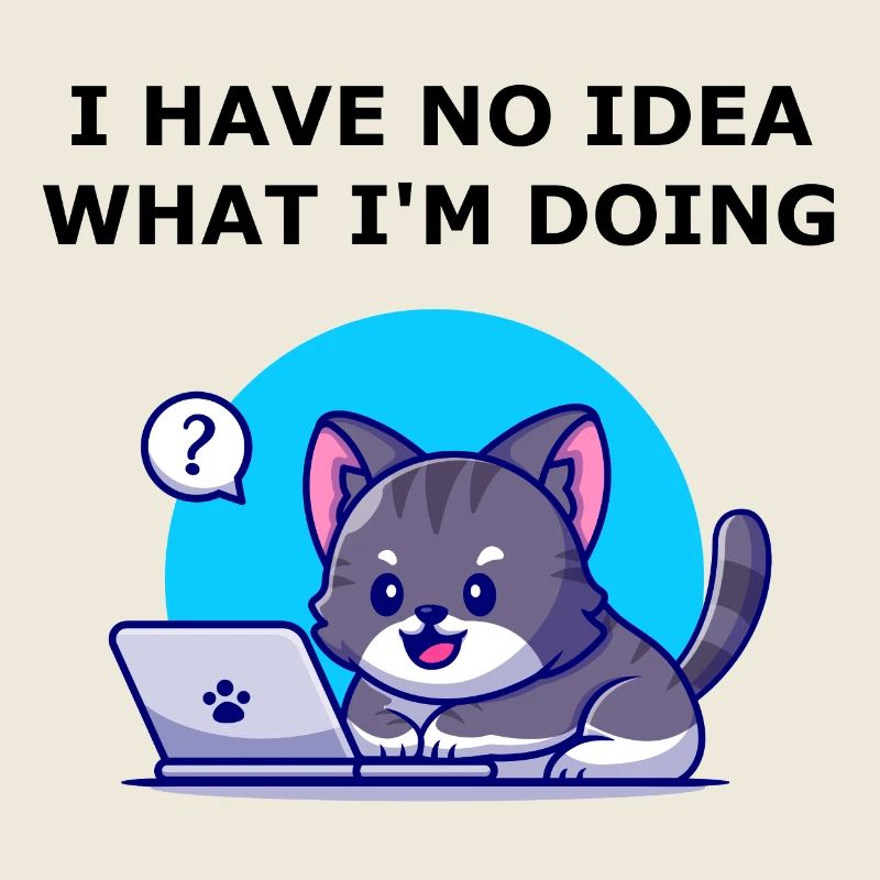I have no idea what I'm doing. Aucune idée chat.