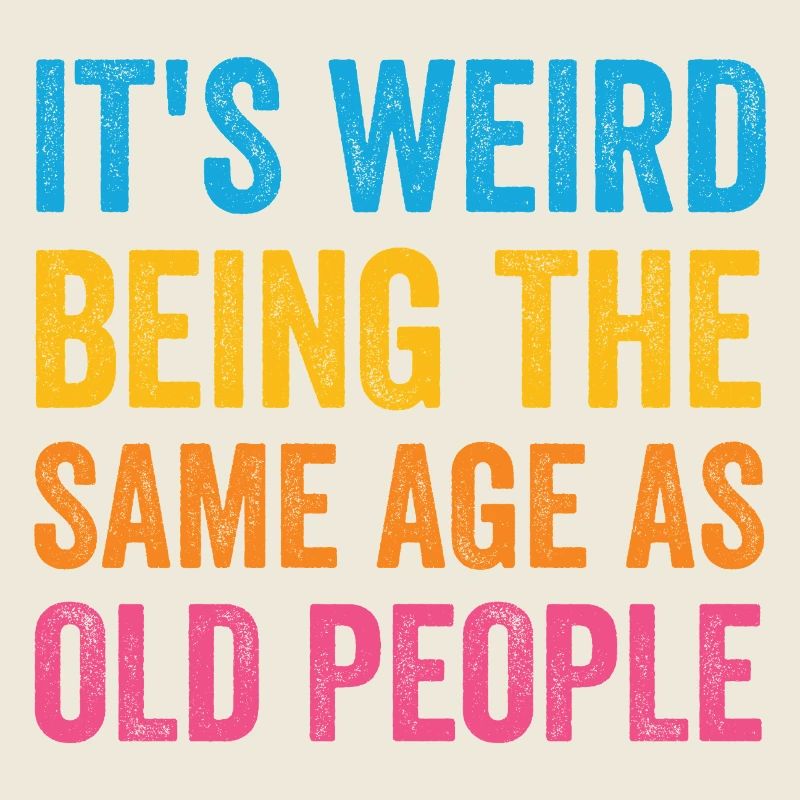 It's Weird Being The Same Age As Old People Retro