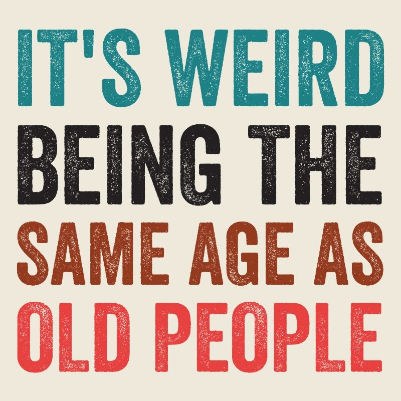 It's Weird Being The Same Age As Old People Retro