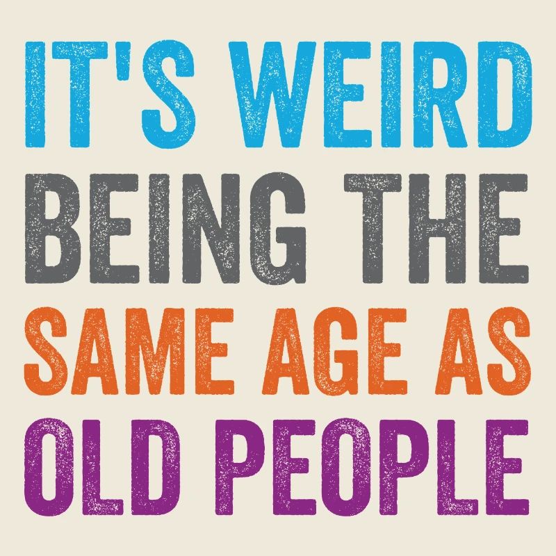 It's Weird Being The Same Age As Old People Retro