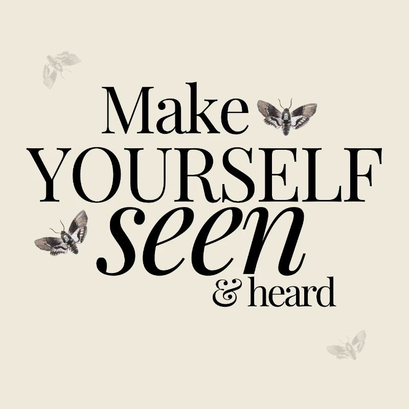 Make Yourself Seen & Heard
