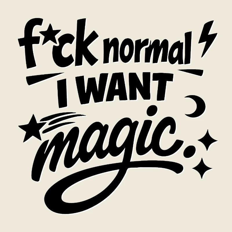 Fuck Normal I Want Magic Statement