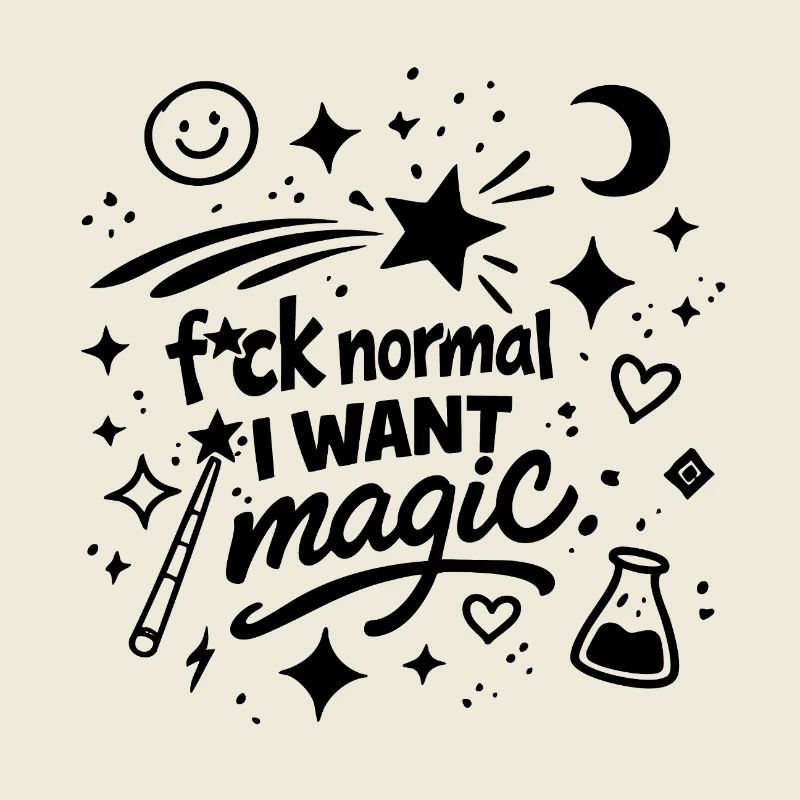 Fuck Normal, I Want Magic Statement