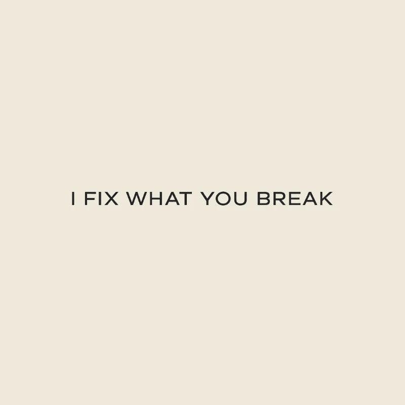 I FIX WHAT YOU BREAK