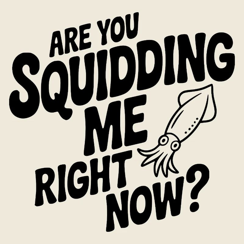 Willst du gerade einen Tintenfisch machen?