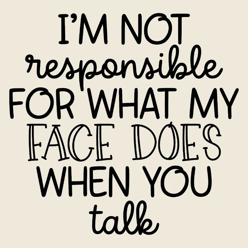 Je ne suis pas responsable de ce que fait mon visage quand tu