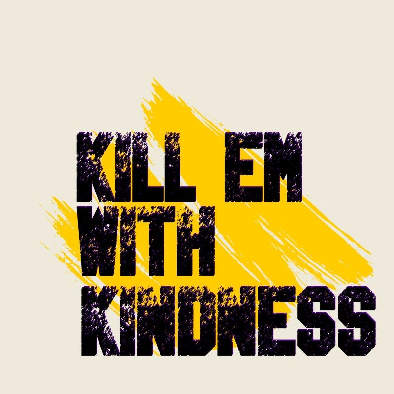 Kill them with kindness