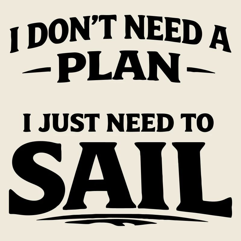 I don't need a plan i just need to sail