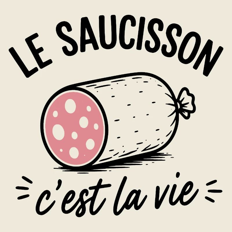 Le Saucisson C'est La Vie Design Humoristique