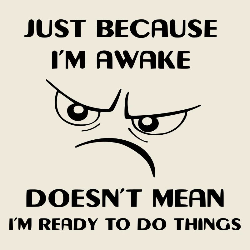 Being awake doesn't mean I'm active #