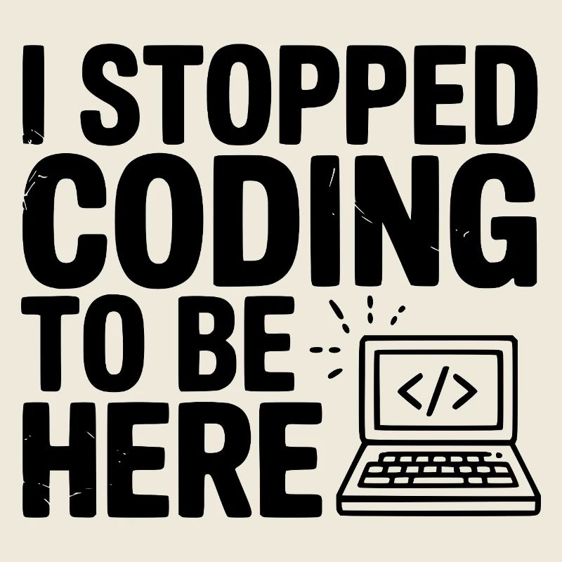 I Stopped Coding To Be Here