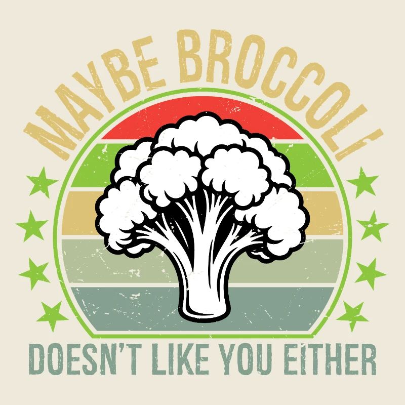 Maybe Broccoli Doesn't Like You Either I Hate