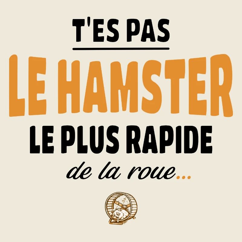 T’es pas le hamster le plus rapide de la roue