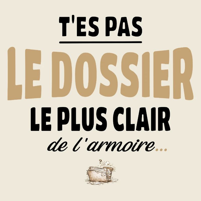 T’es pas le dossier le plus clair de l’armoire