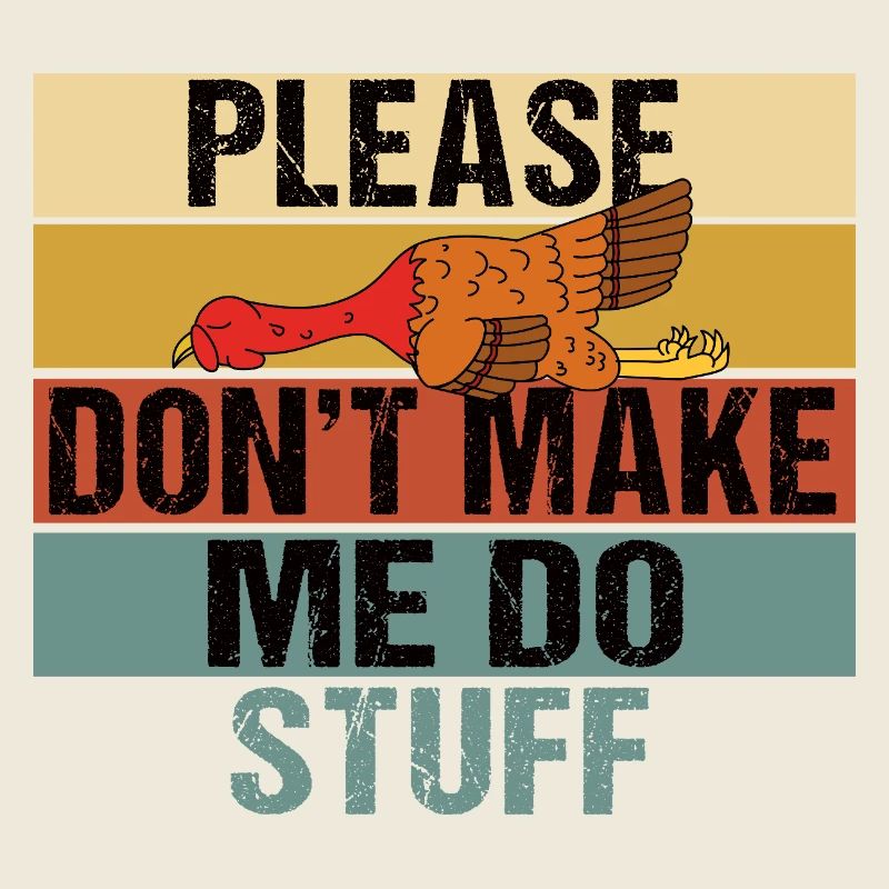 Please Don't Make Me Do Stuff Turkey
