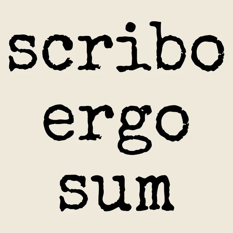 scribo ergo sum - I write, therefore I am