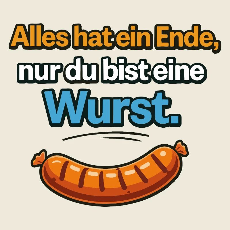 Alles hat ein Ende nur du bist eine Wurst