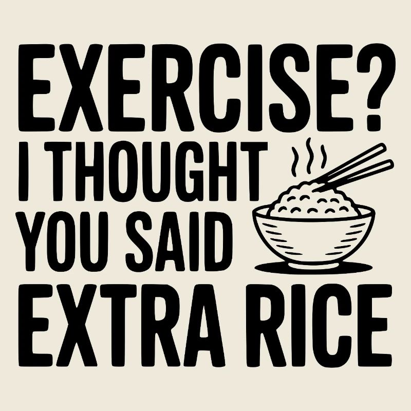 Faire de l’exercice ? Je croyais que tu avais dit riz en plus