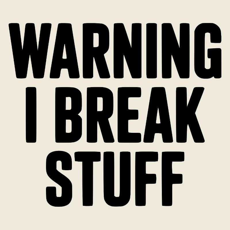 Warning I Break Stuff