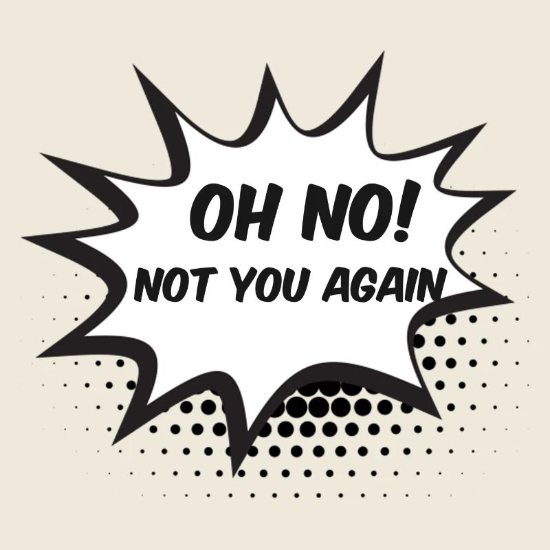 Party / Fun: Oh No! Not You Again!