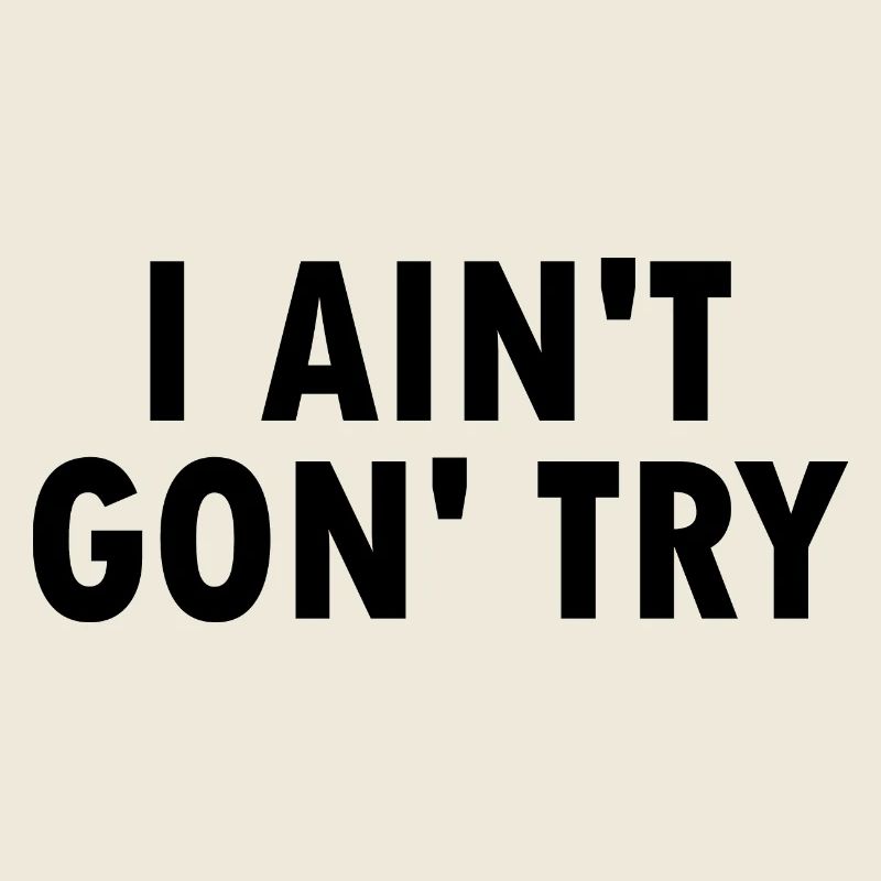 i aint gon try