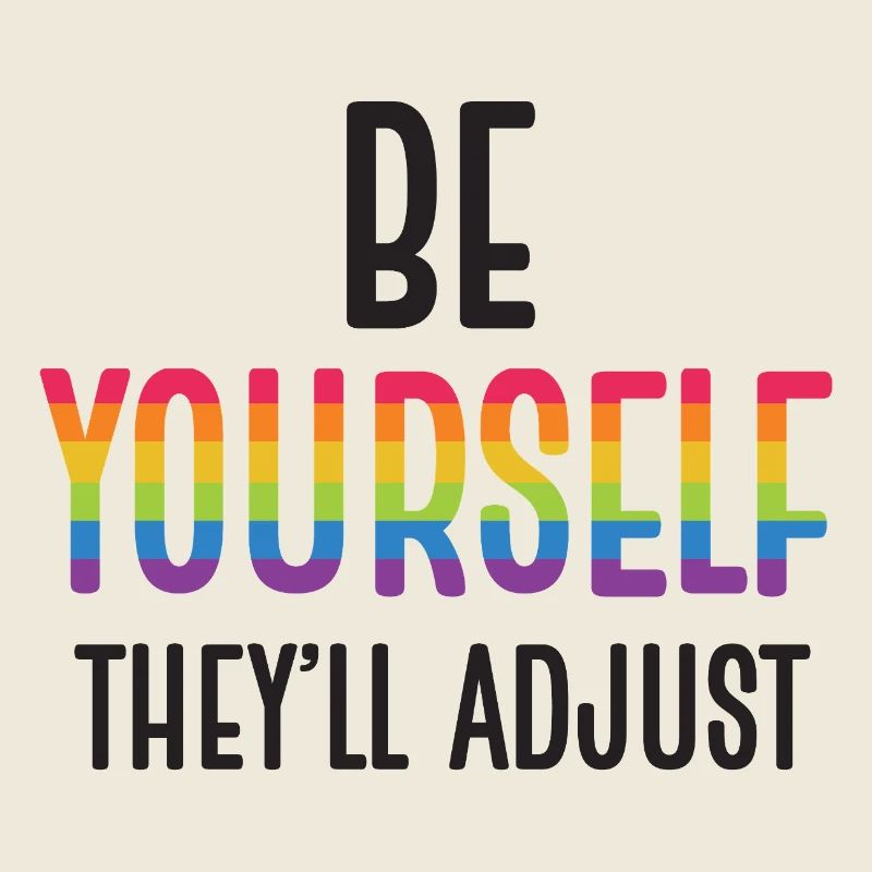 LGBTQ Pride Month - Be Yourself. They'll Adjust