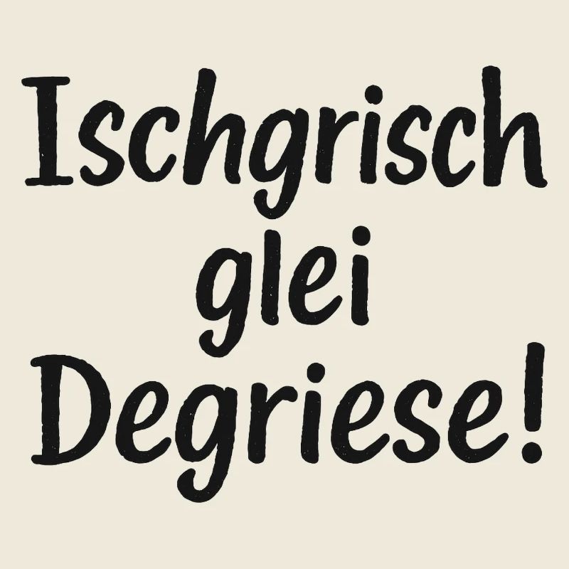 Ischgrisch glei Degriese