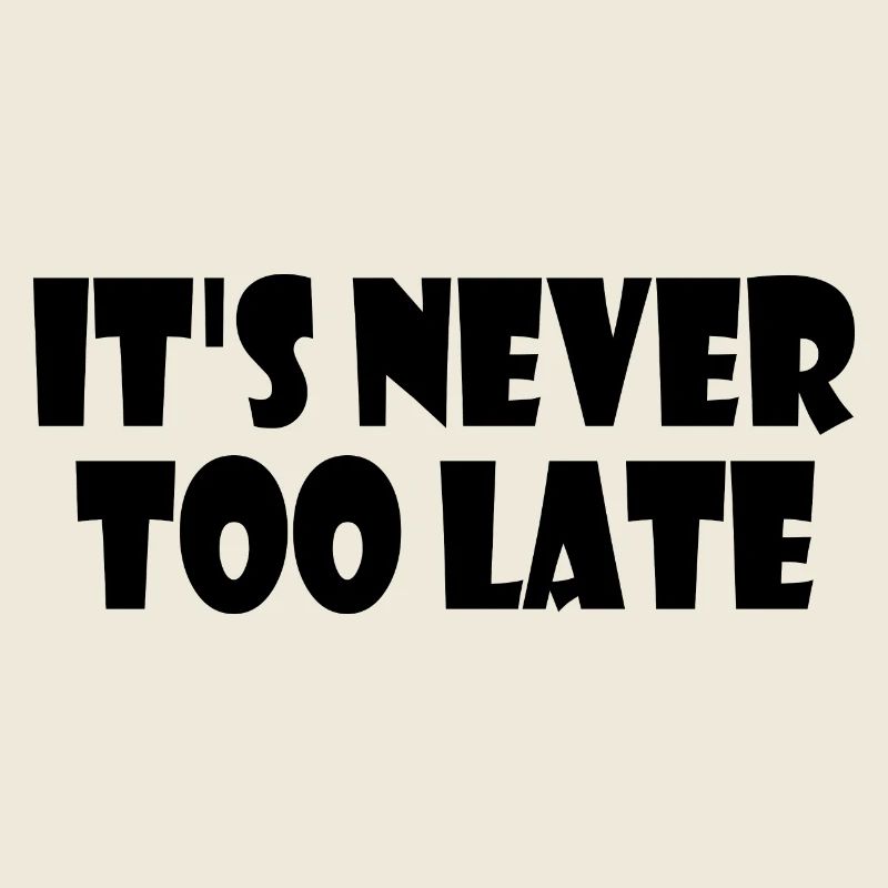 Its never too late