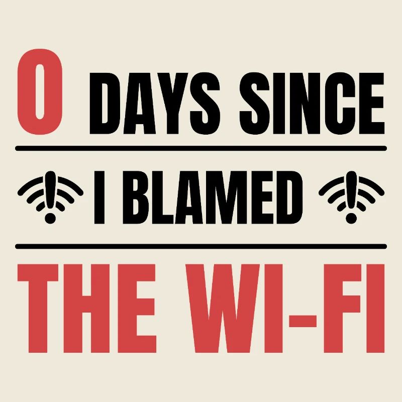 Techie 0 Days Since I Blamed The Wi-fi