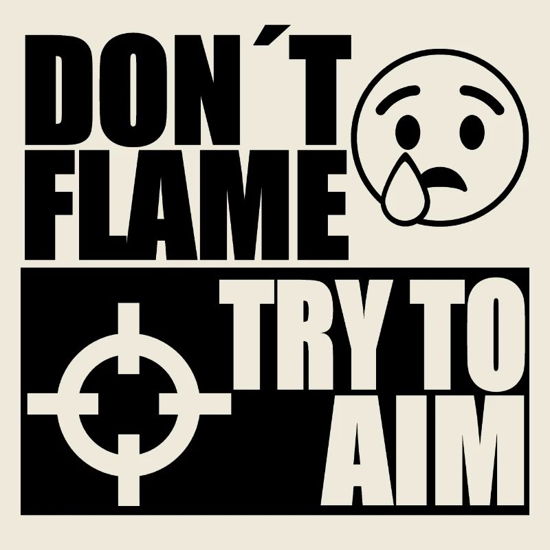 DONT FLAME TRY TO AIM