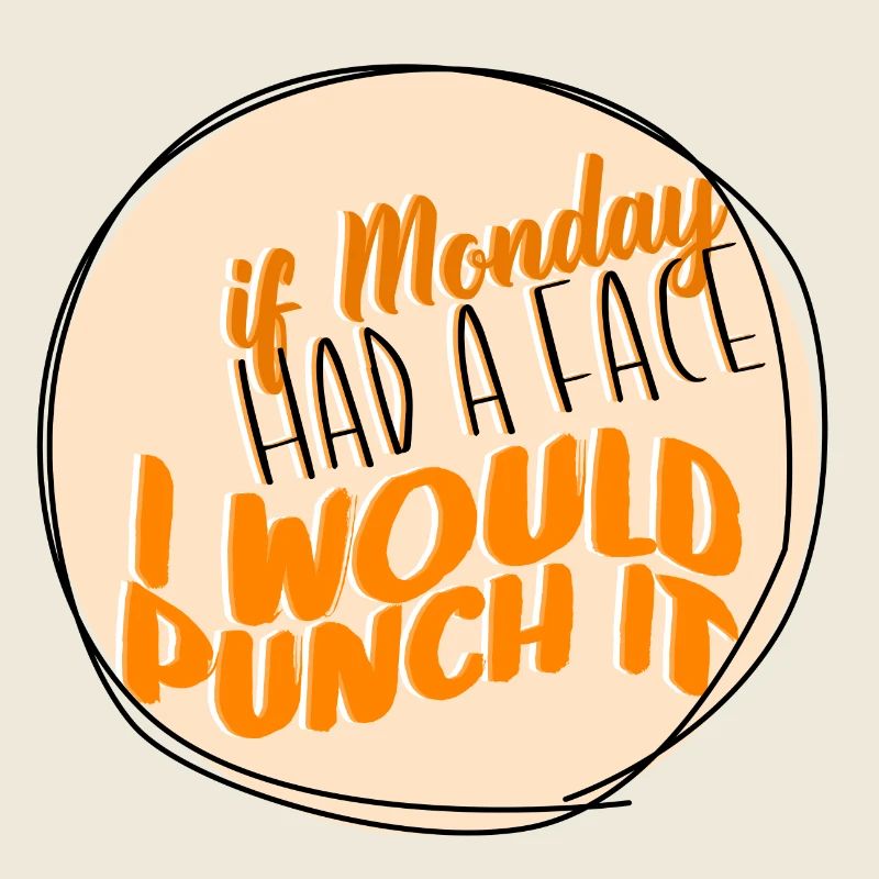 If Monday had a face, I would box it