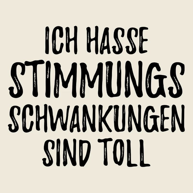 Ich hasse Stimmungsschwankungen sind toll