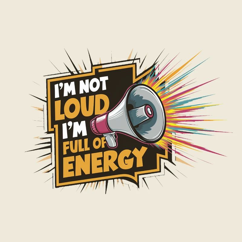 Ich bin nicht laut, ich bin voller Energie.