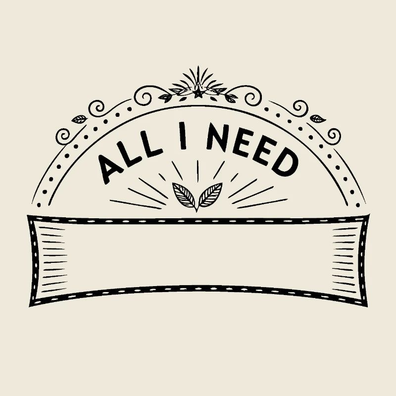 all i need is (your own Text)