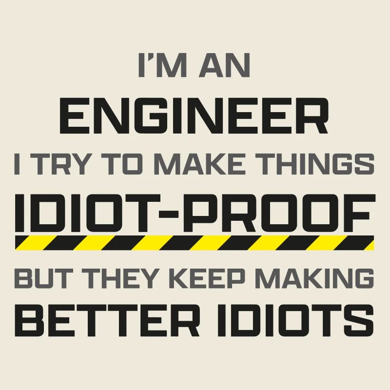 Engineer: making thinks idiot-proof
