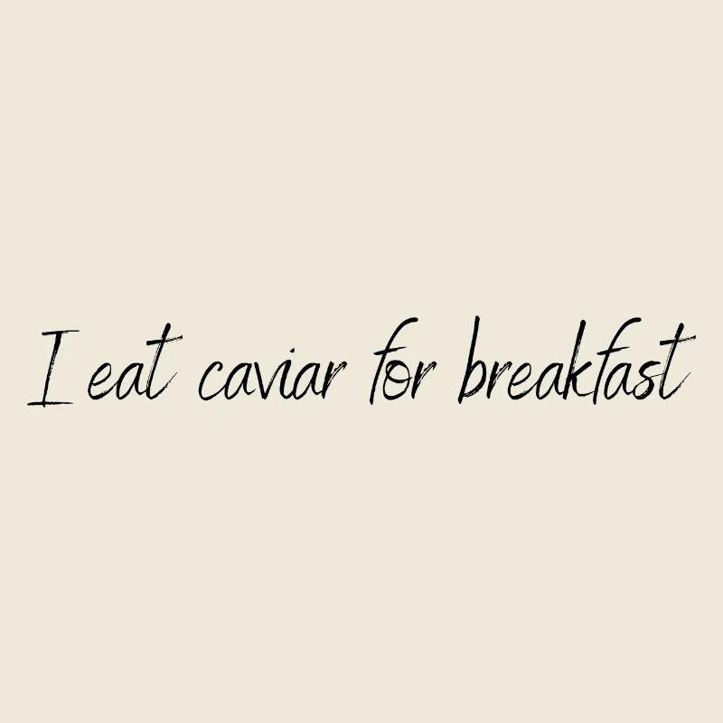 Eat caviar for breakfast