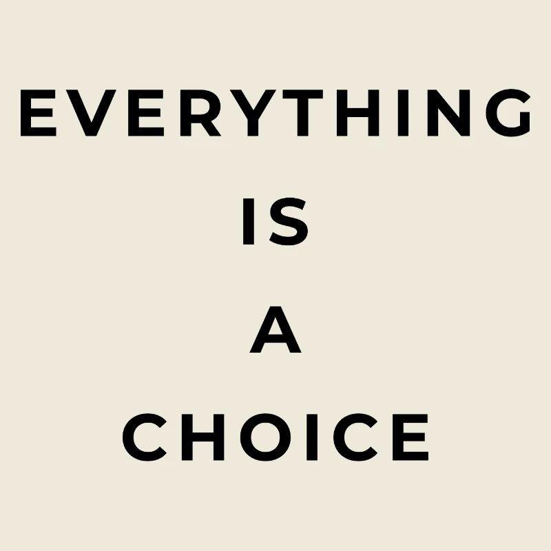 Everything is a choice