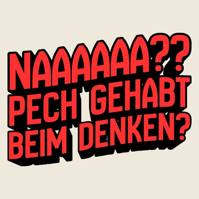Naaaaa? Pech gehabt beim Denken