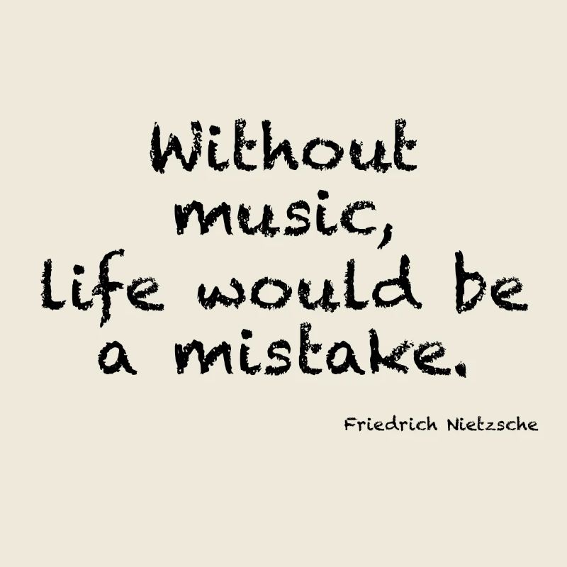 Without music, life would ba a mistake - Nietzsche