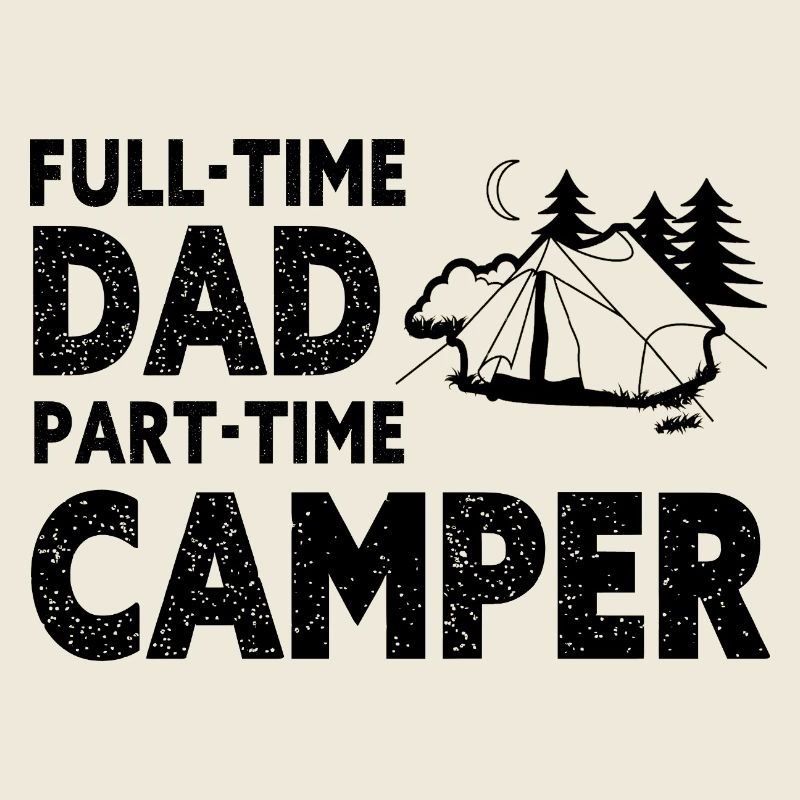 Full-Time Dad Part-Time Camper – Dad Gift