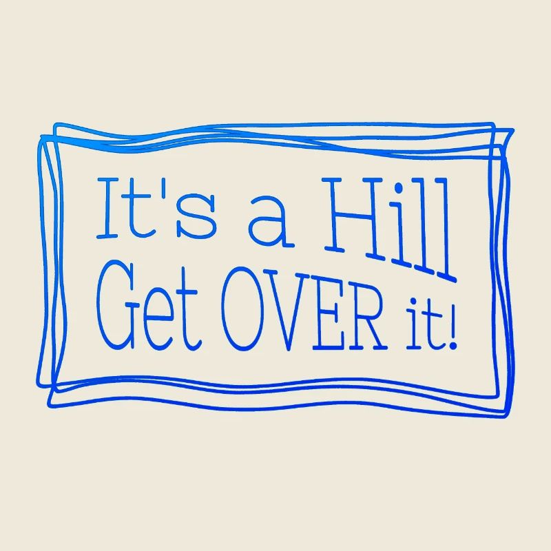It’s a hill get over it blau – Lustiges Zitat