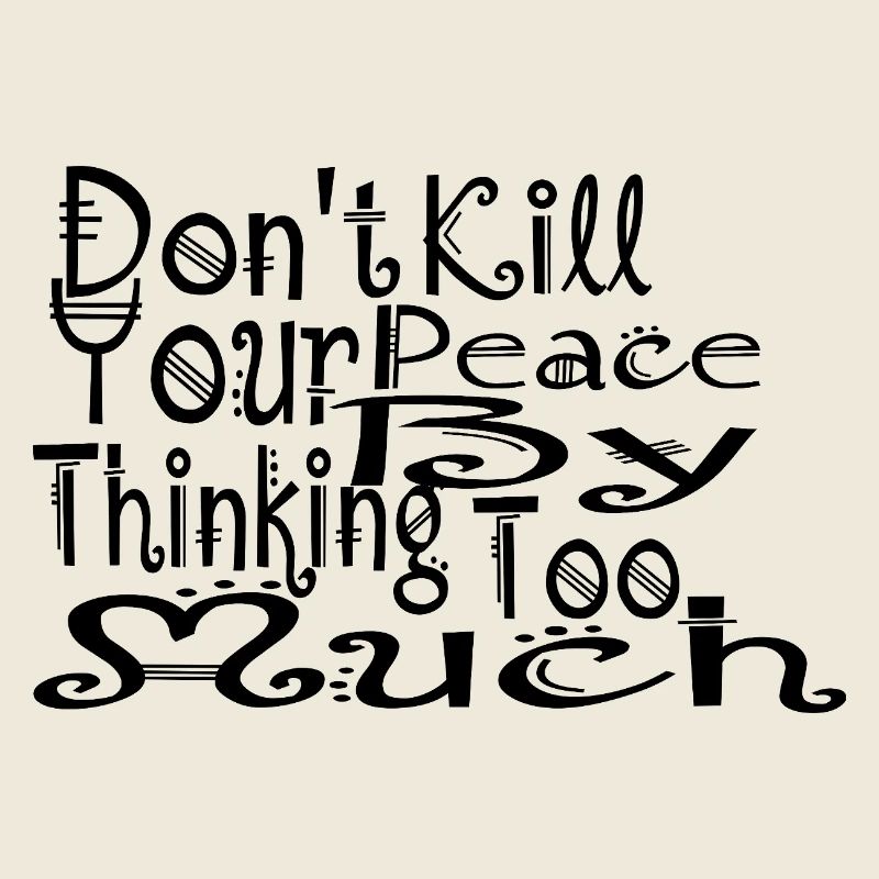 don't kill your peace by thinking too much