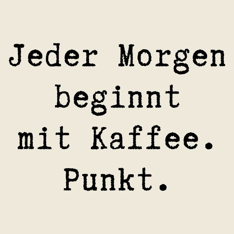 Jeder Morgen beginnt mit Kaffee. Punkt