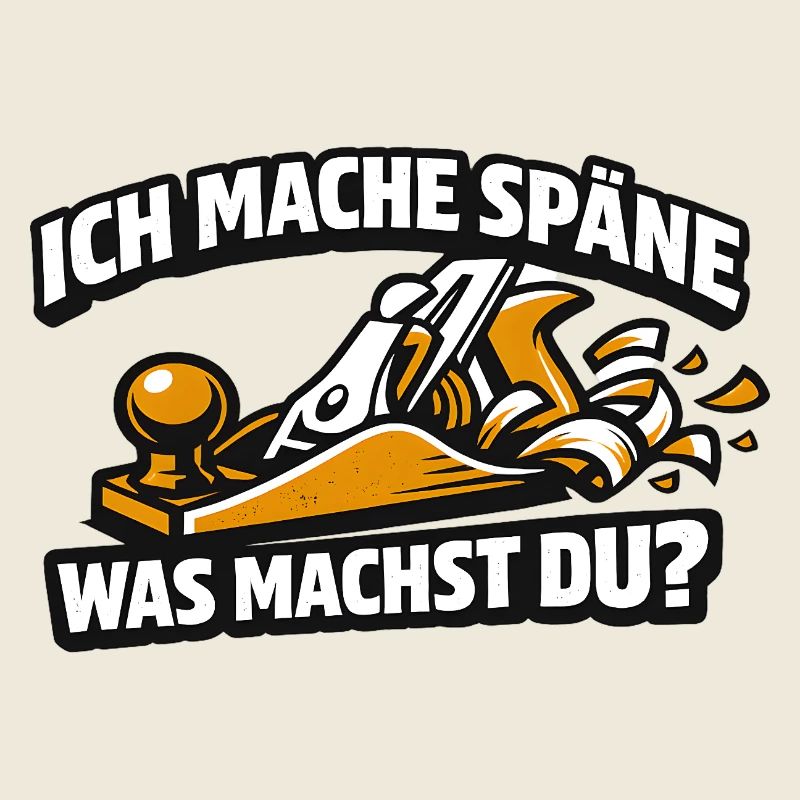 Ich mache Späne Was Machst Du