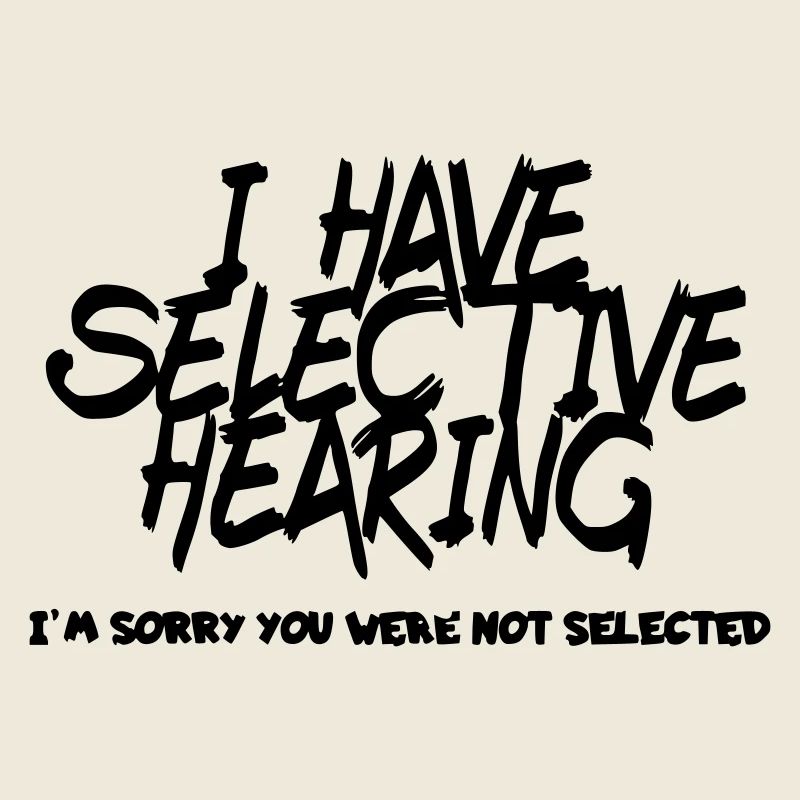 I have selective hearing. Humour #