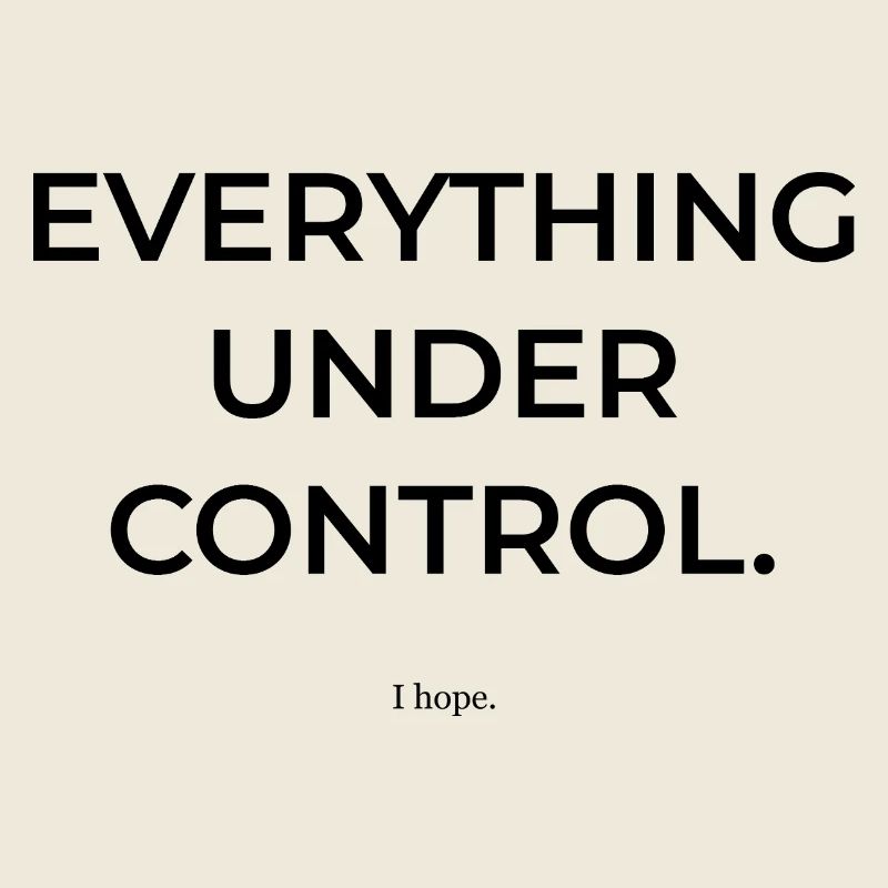 Everything under control. I hope so. | Fun Shirt