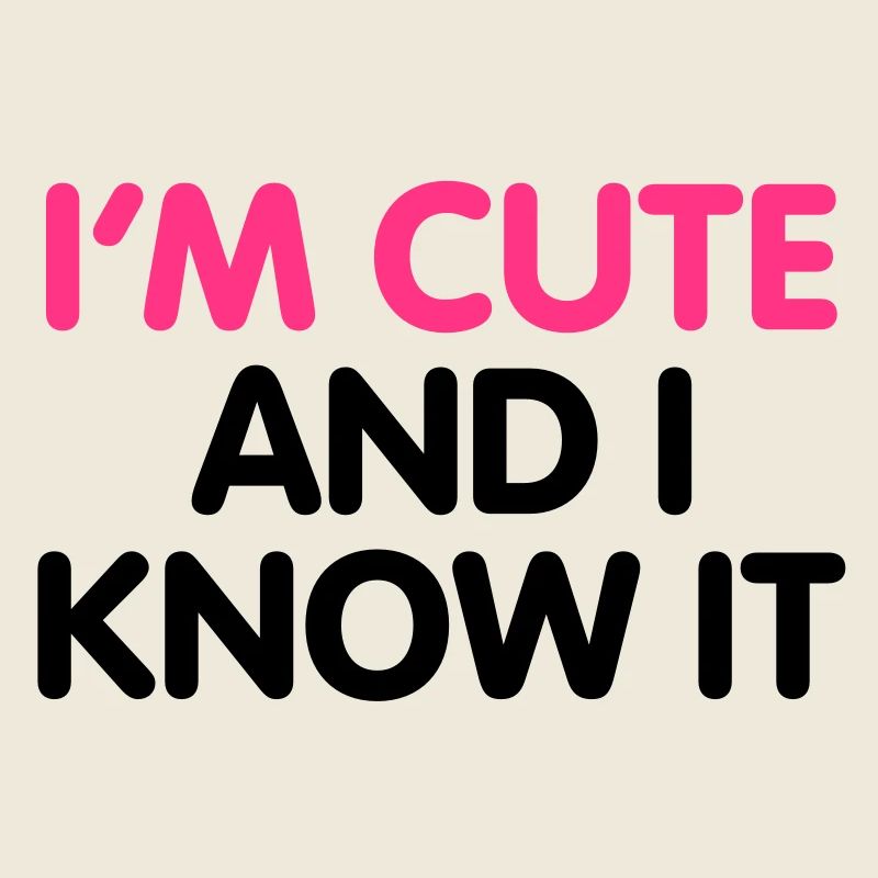 I'm cute and i know it