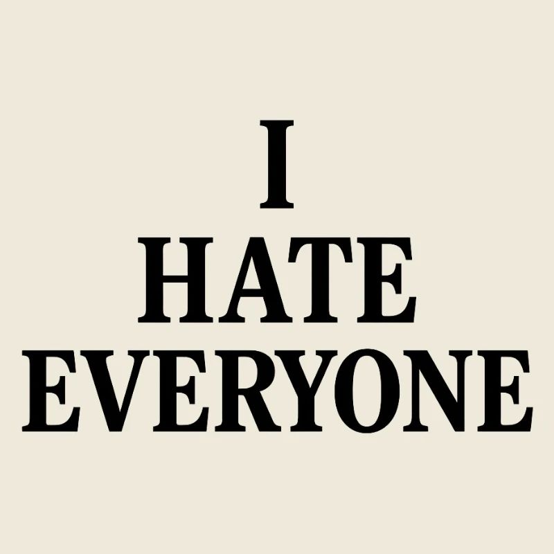 I hate everyone 